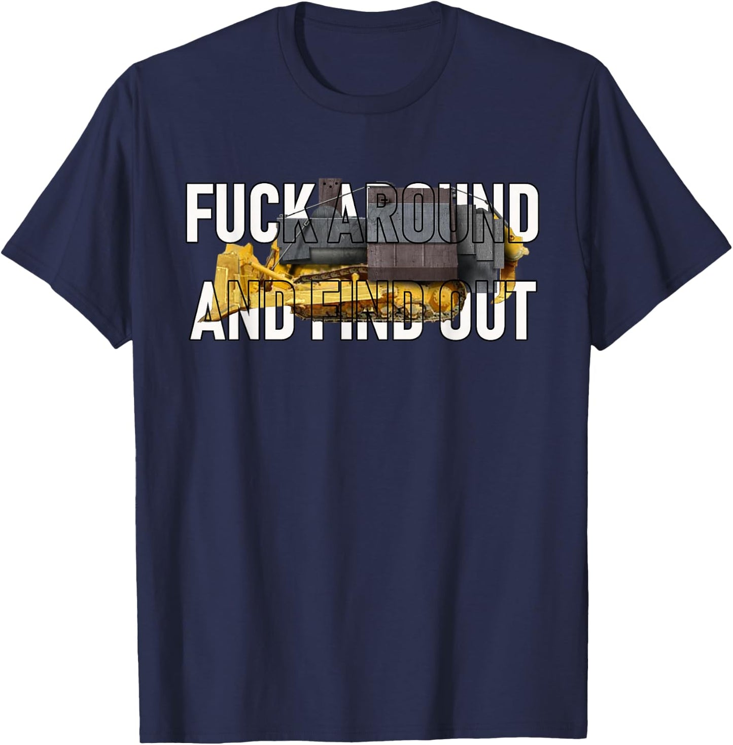Fuck Around and find Out Dozer Funny T-Shirt - T-Shirt | Navy
