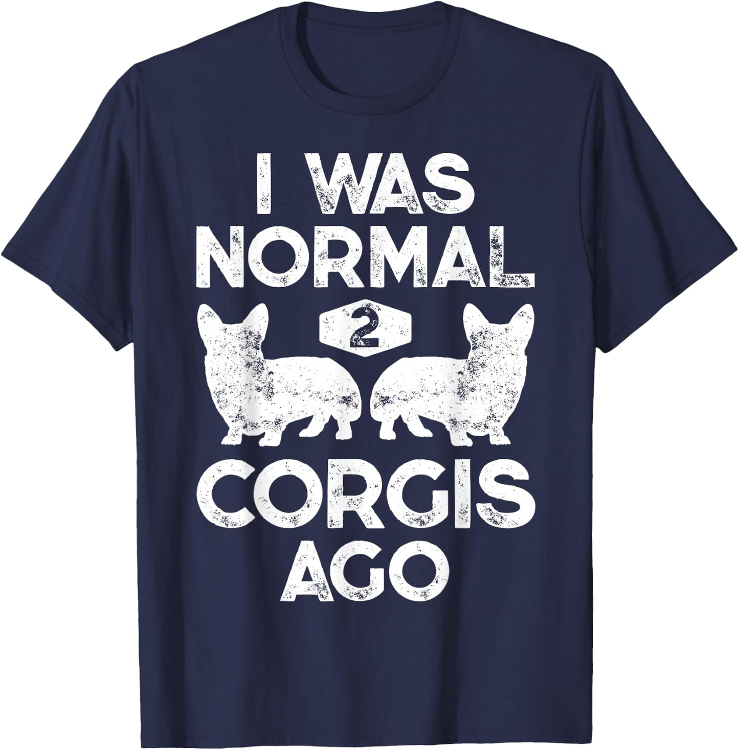 I Was Normal 2 Corgis Ago Funny Dog Lover Gifts Men Women T-Shirt - T-Shirt | Navy