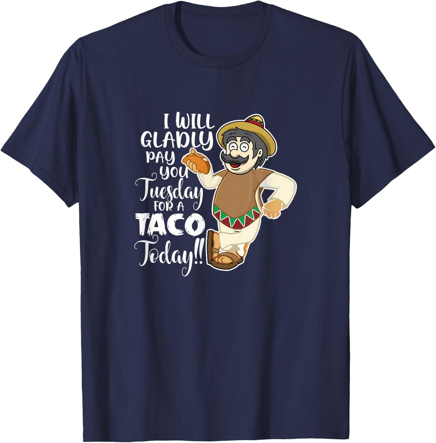 I Will Gladly Pay You Tuesday For A Taco Today Funny T-Shirt - T-Shirt | Navy