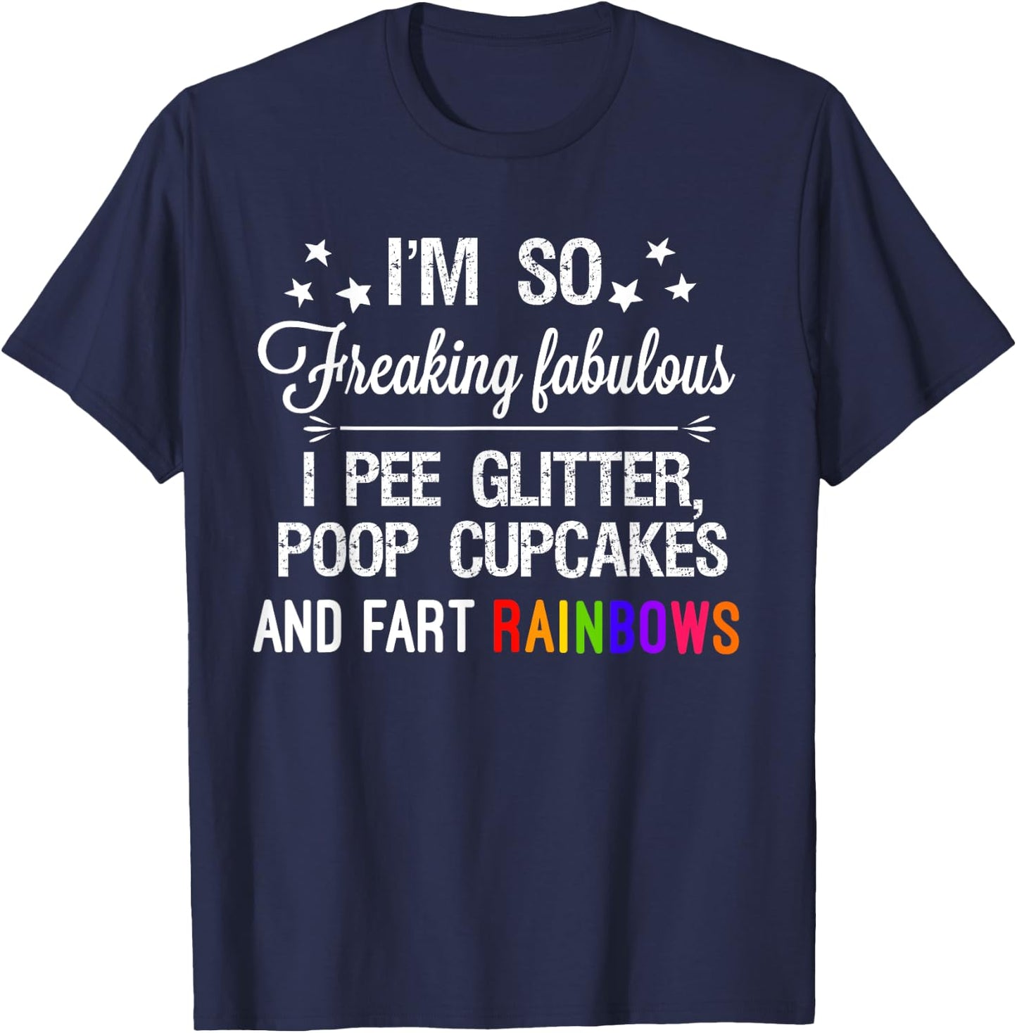 I'm so fabulous I pee glitter poop cupcakes & fart rainbows T-Shirt - T-Shirt | Navy
