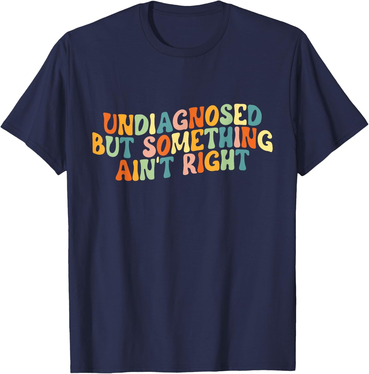 Undiagnosed But Something Ain't Right - Funny Mental Health T-Shirt - T-Shirt | Navy