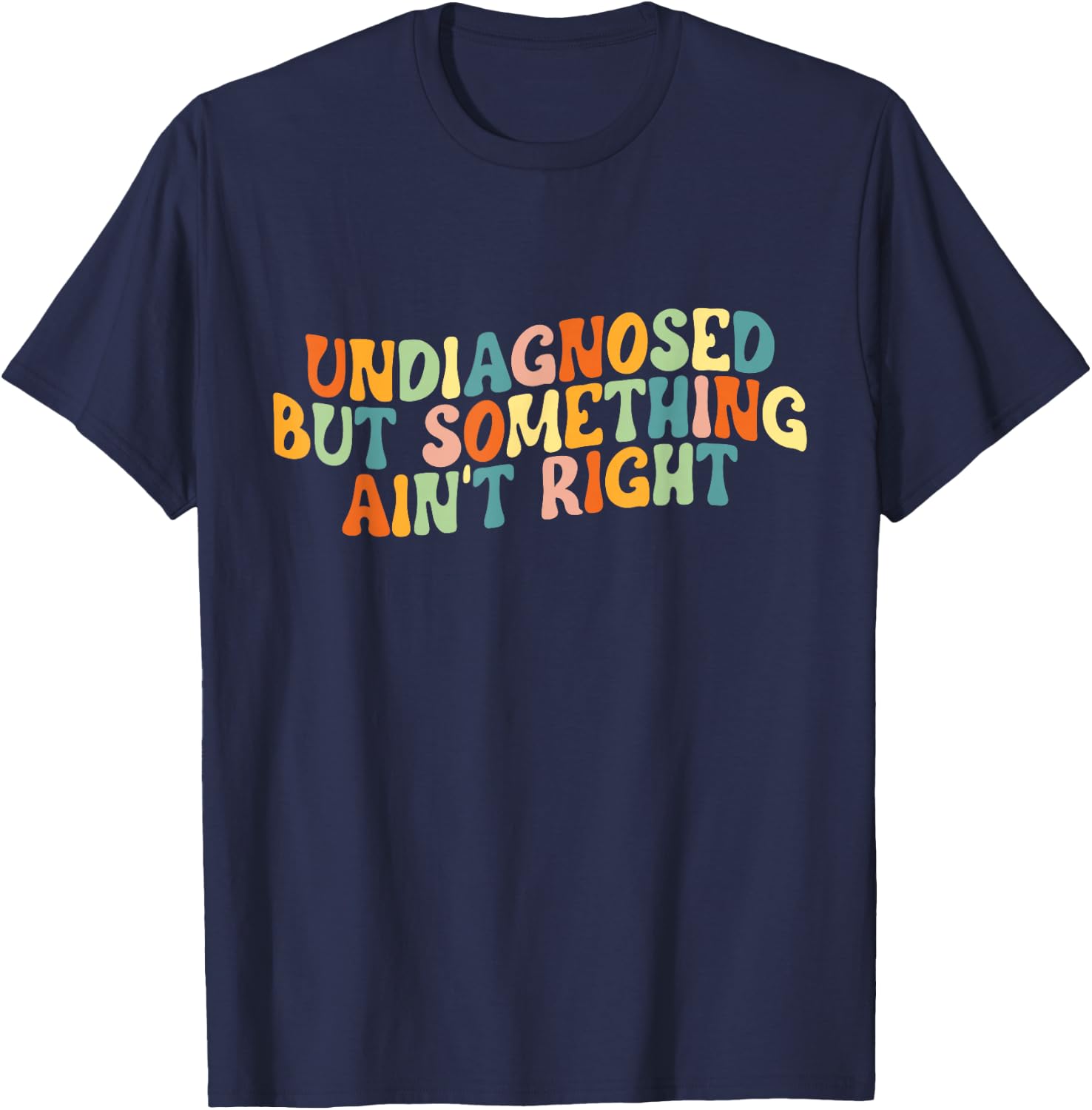 Undiagnosed But Something Ain't Right - Funny Mental Health T-Shirt - T-Shirt | Navy