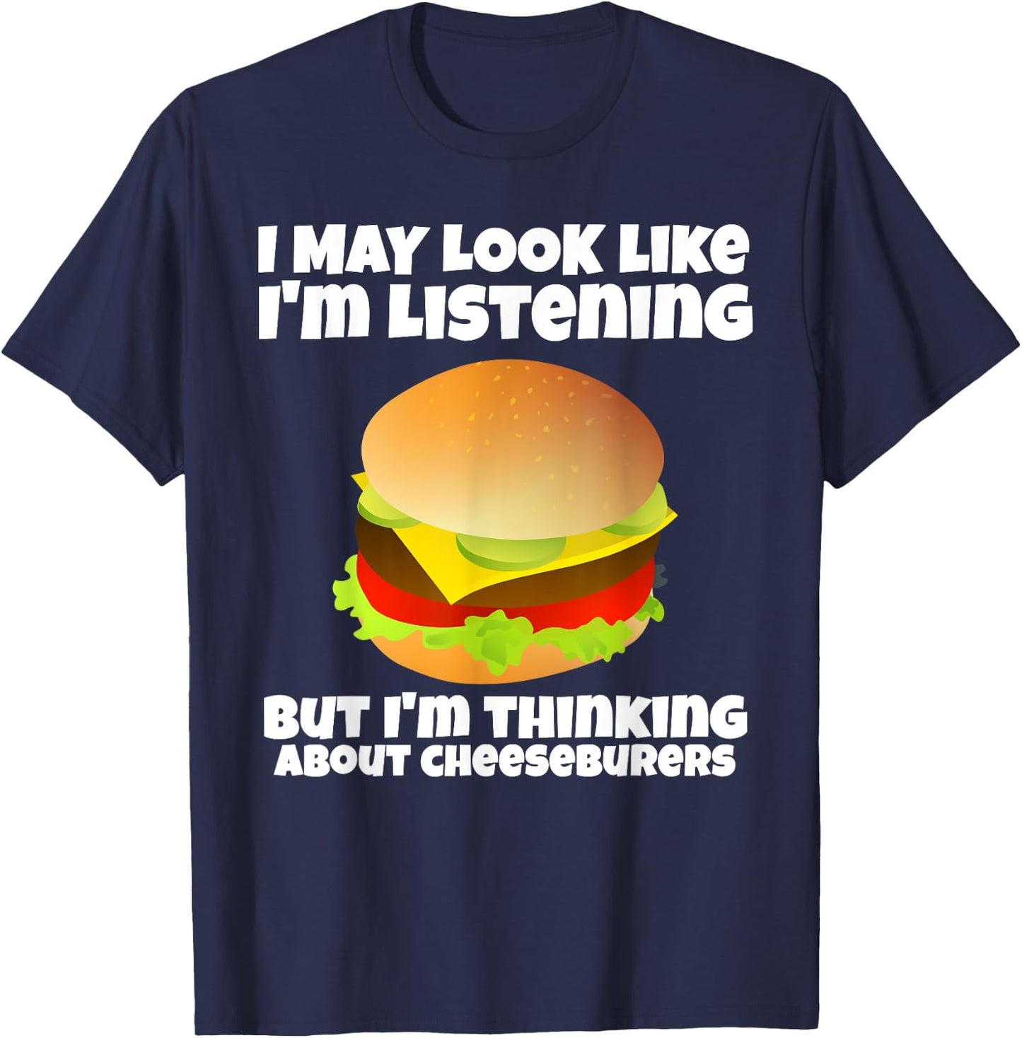 I'm Not Listening I'm Thinking About Cheeseburgers Funny T-Shirt - T-Shirt | Navy