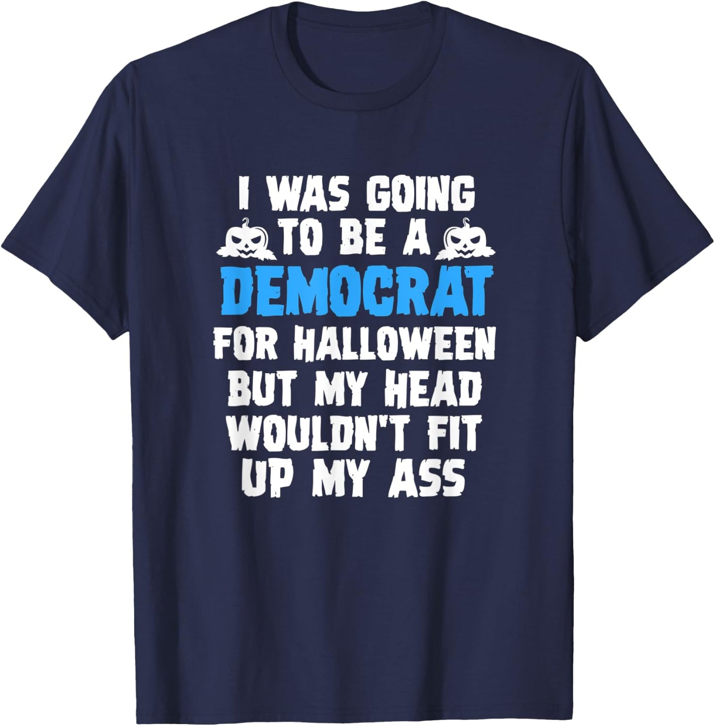 I Was Going To Be A Democrat For Halloween Funny Gift T-Shirt - T-Shirt | Navy