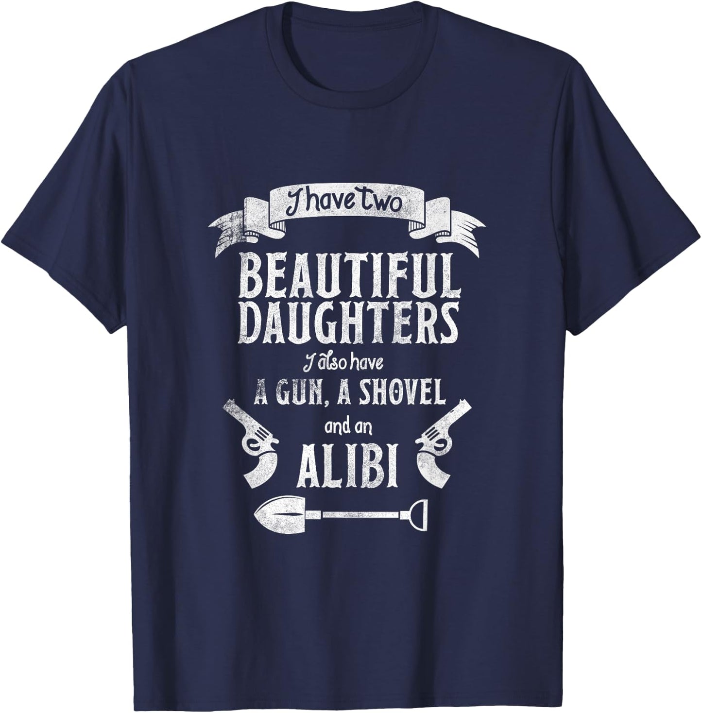 I Have Two Beautiful Daughters Gun Shovel Alibi T-Shirt - T-Shirt | Navy