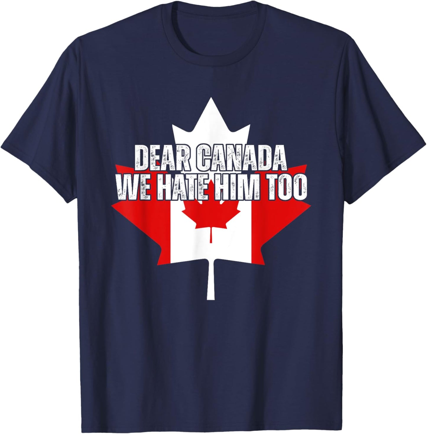 Dear Canada We Hate Him Too Anti Trump Political Protest T-Shirt - T-Shirt | Navy