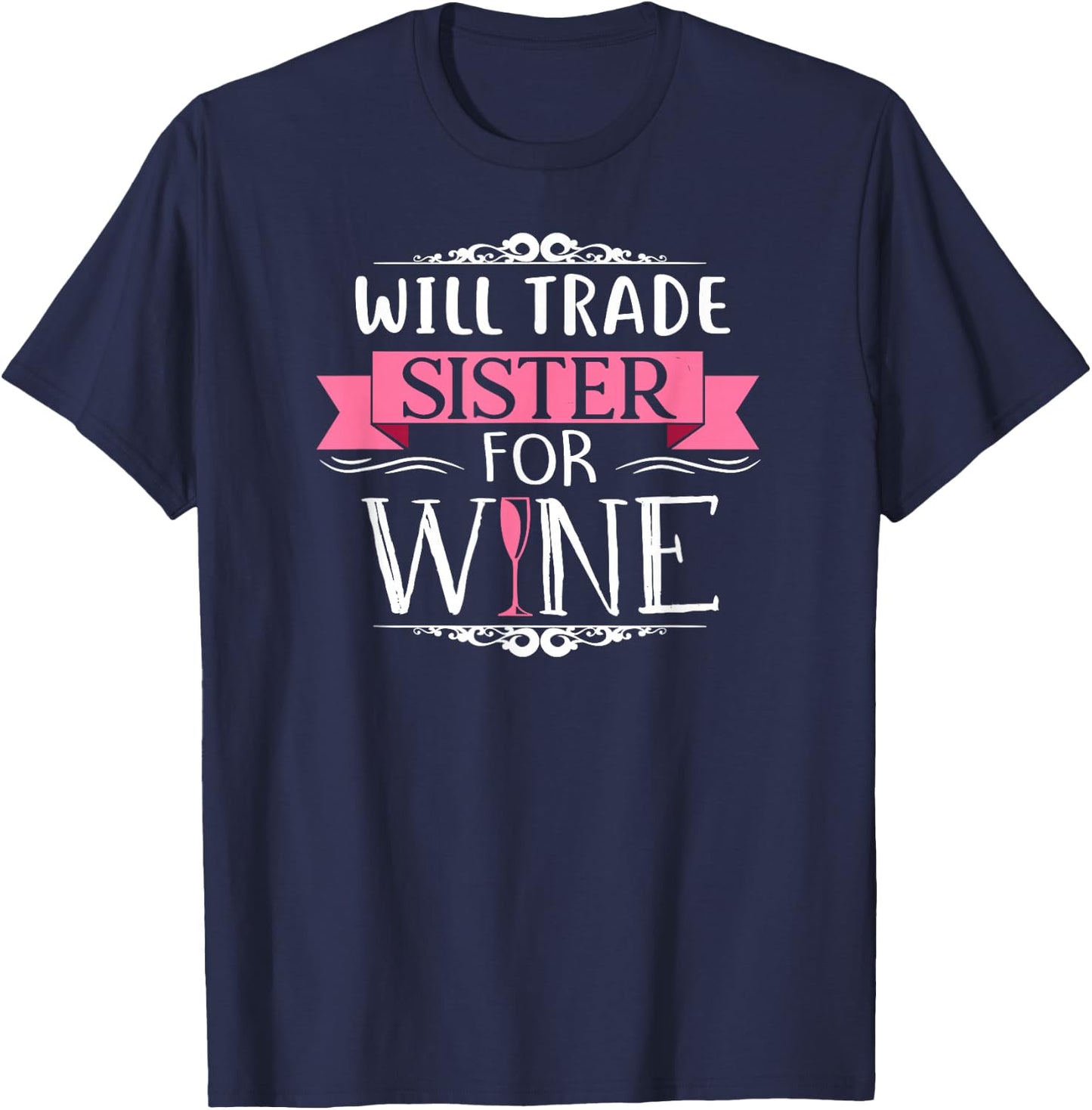 Will Trade Sister For Wine Drinker Vino T Shirt T-Shirt - T-Shirt | Navy