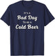 Bad Day to be a Cold Beer Shirt T-Shirt - T-Shirt | Navy