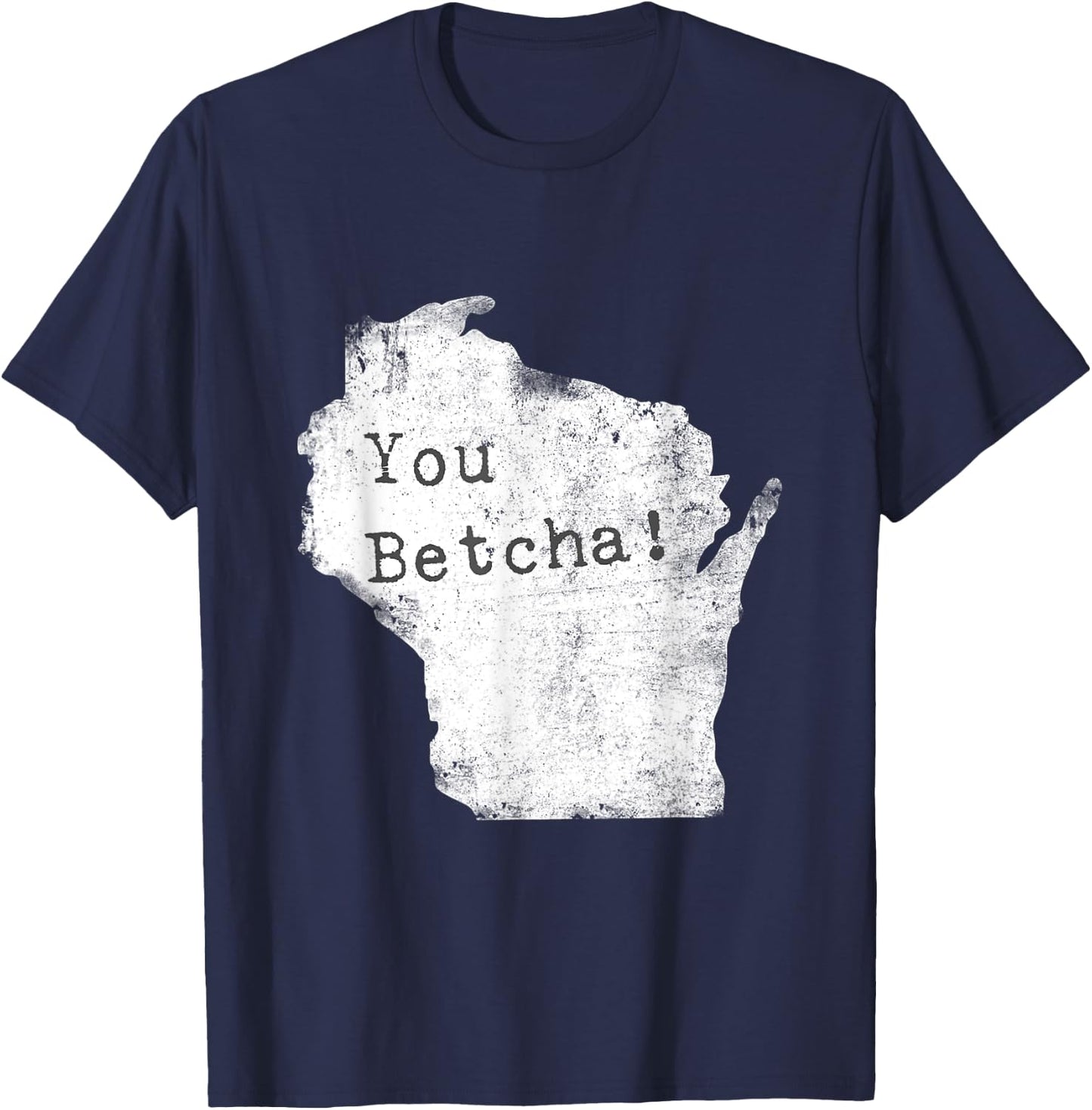 You Betcha! Funny Wisconsin Accent Slang Shirt T-Shirt - T-Shirt | Navy