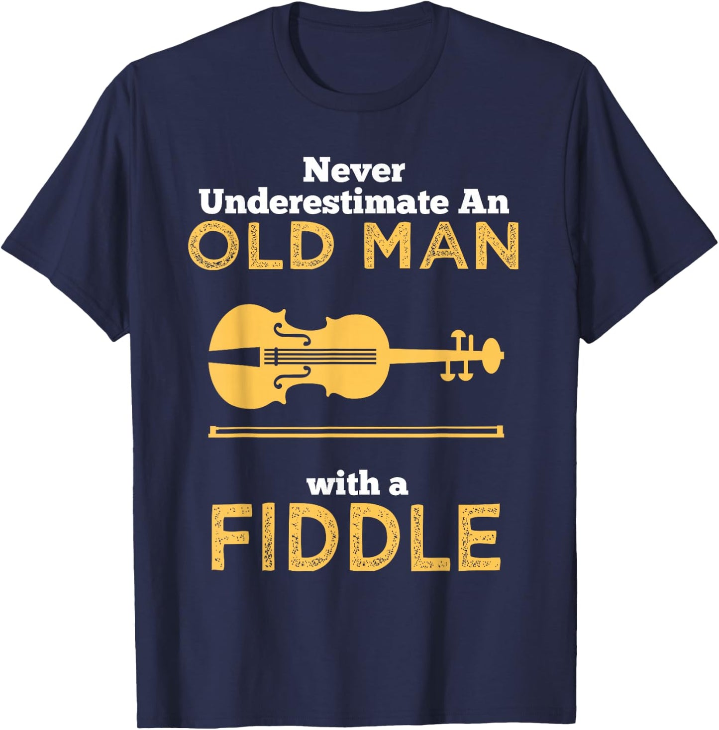 Never Underestimate An Old Man With A Fiddle Great Country Man Musical Gift T-Shirt - T-Shirt | Navy