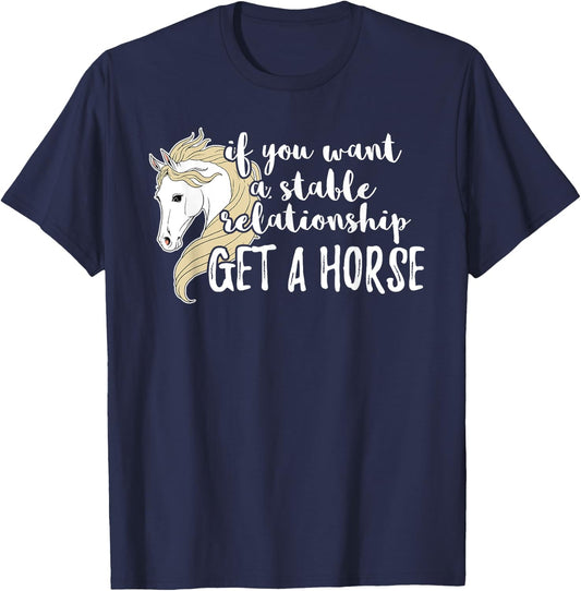 If You Want A Stable Relationship Get A Horse T-Shirt - T-Shirt | Navy