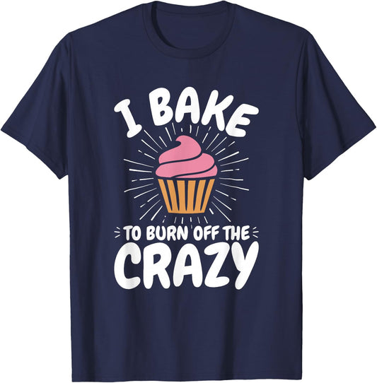 Baking, Baker, Cupcake, Funny, I Bake to Burn off the Crazy T-Shirt - T-Shirt | Navy