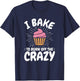 Baking, Baker, Cupcake, Funny, I Bake to Burn off the Crazy T-Shirt - T-Shirt | Navy