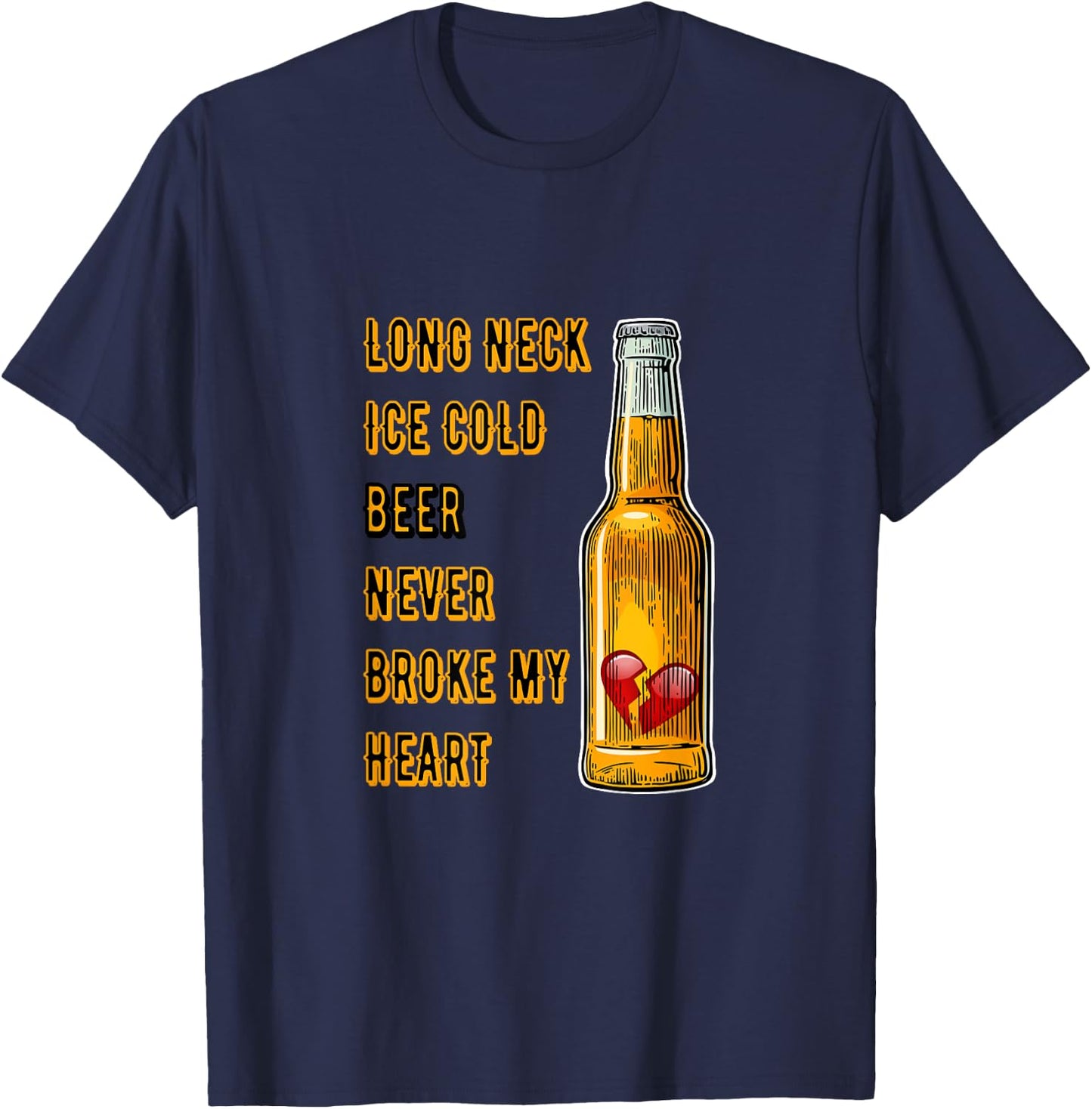 Long Neck Ice Cold Beer Never Broke My Heart T-Shirt - T-Shirt | Navy