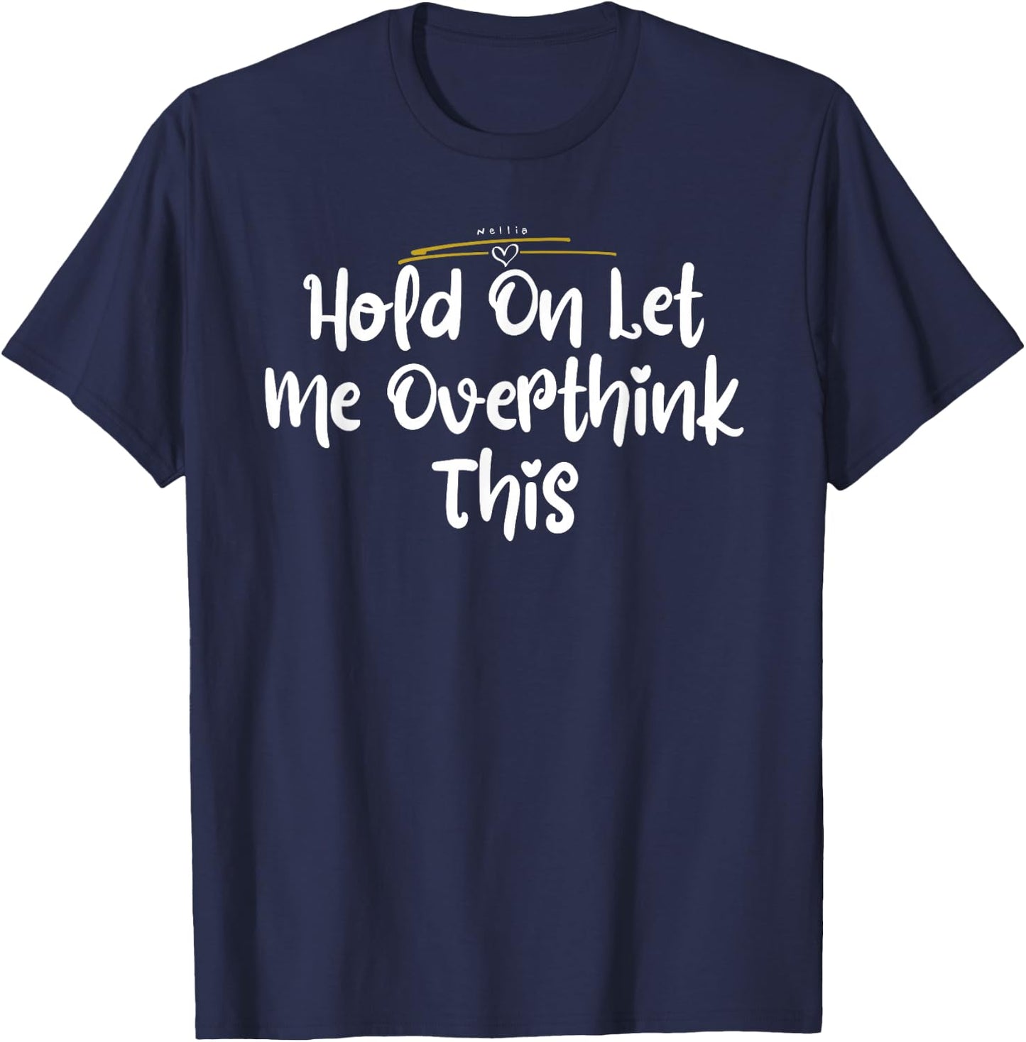 Hold On Let Me Overthink This Shirt T-Shirt - T-Shirt | Navy