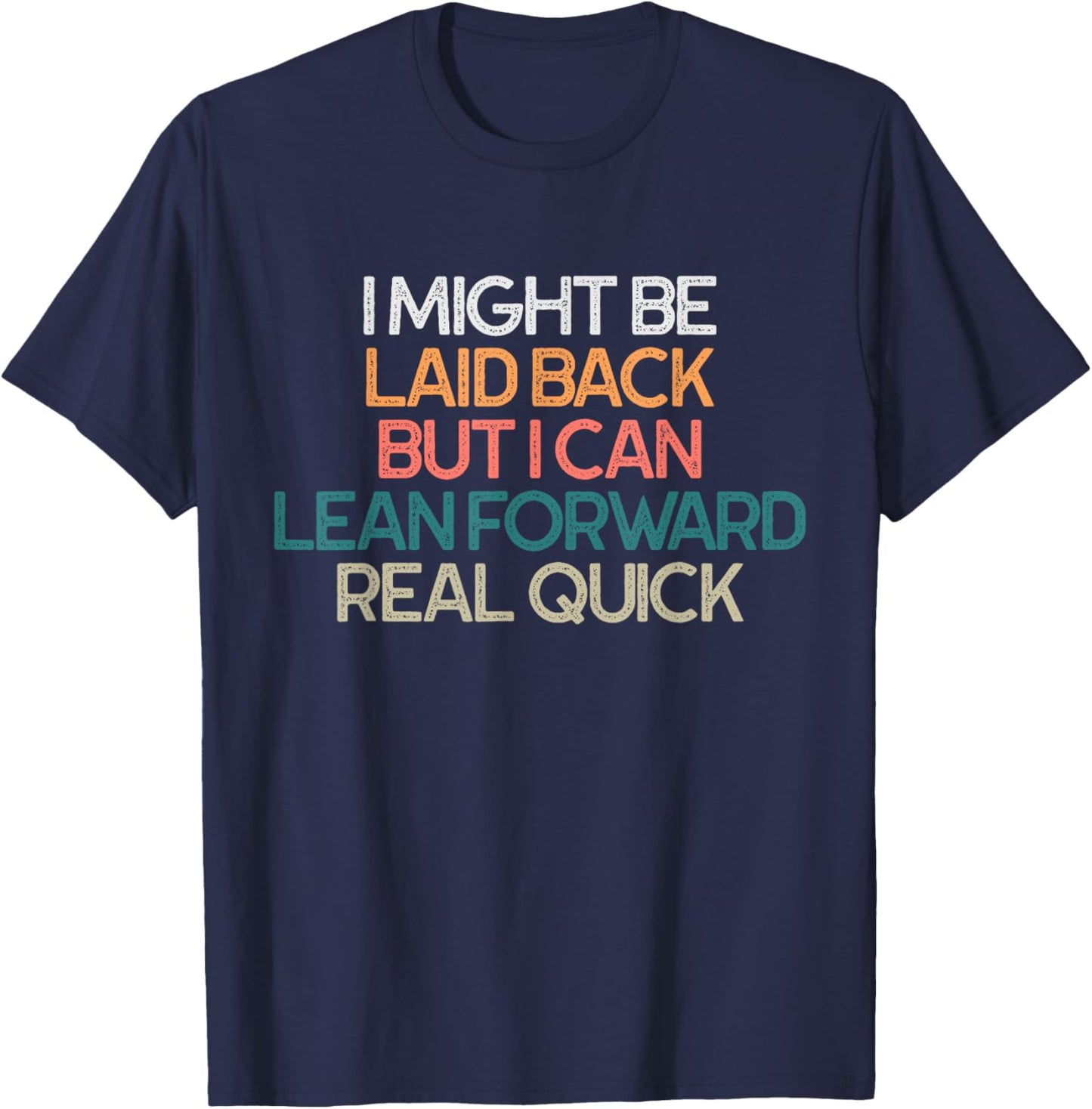 I Might Be Laid Back But I Can Lean Forward Real Quick Humor T-Shirt - T-Shirt | Navy