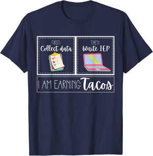 First Collect Data Then Write IEP I Am Earning A Tacos SPED T-Shirt - T-Shirt | Navy