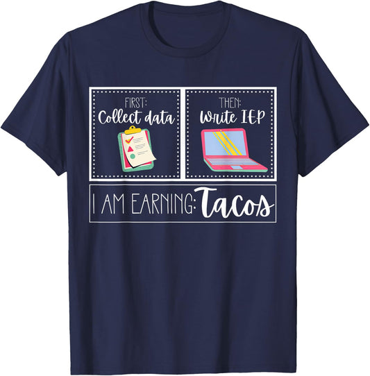 First Collect Data Then Write IEP I Am Earning A Tacos SPED T-Shirt - T-Shirt | Navy
