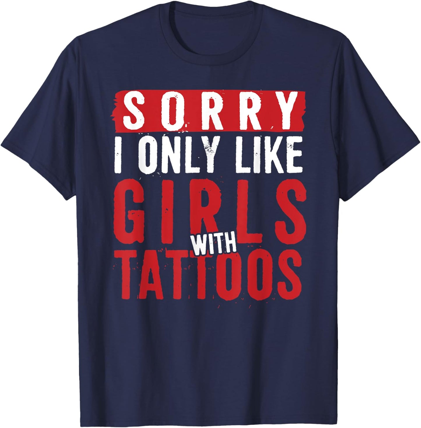 Sorry I Only Like Girls With Tattoos Funny Tattoo T-Shirt - T-Shirt | Navy