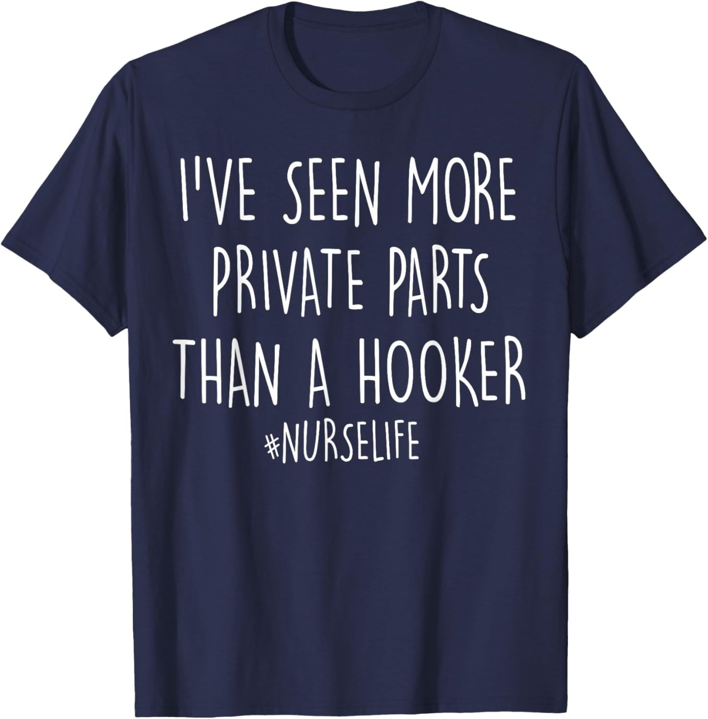 I've Seen More Private Parts Than A Hooker #Nurselife T-Shirt - T-Shirt | Navy