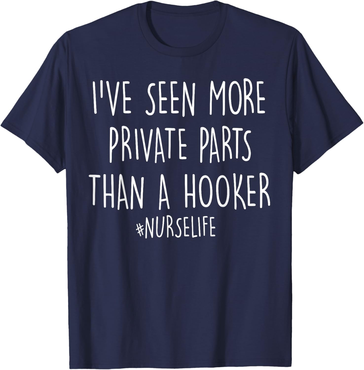I've Seen More Private Parts Than A Hooker #Nurselife T-Shirt - T-Shirt | Navy