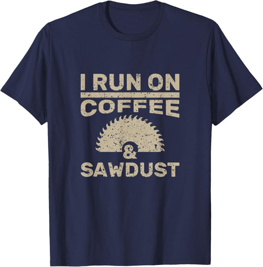 I Run On Coffee And Sawdust Woodworker Gift T-Shirt - T-Shirt | Navy