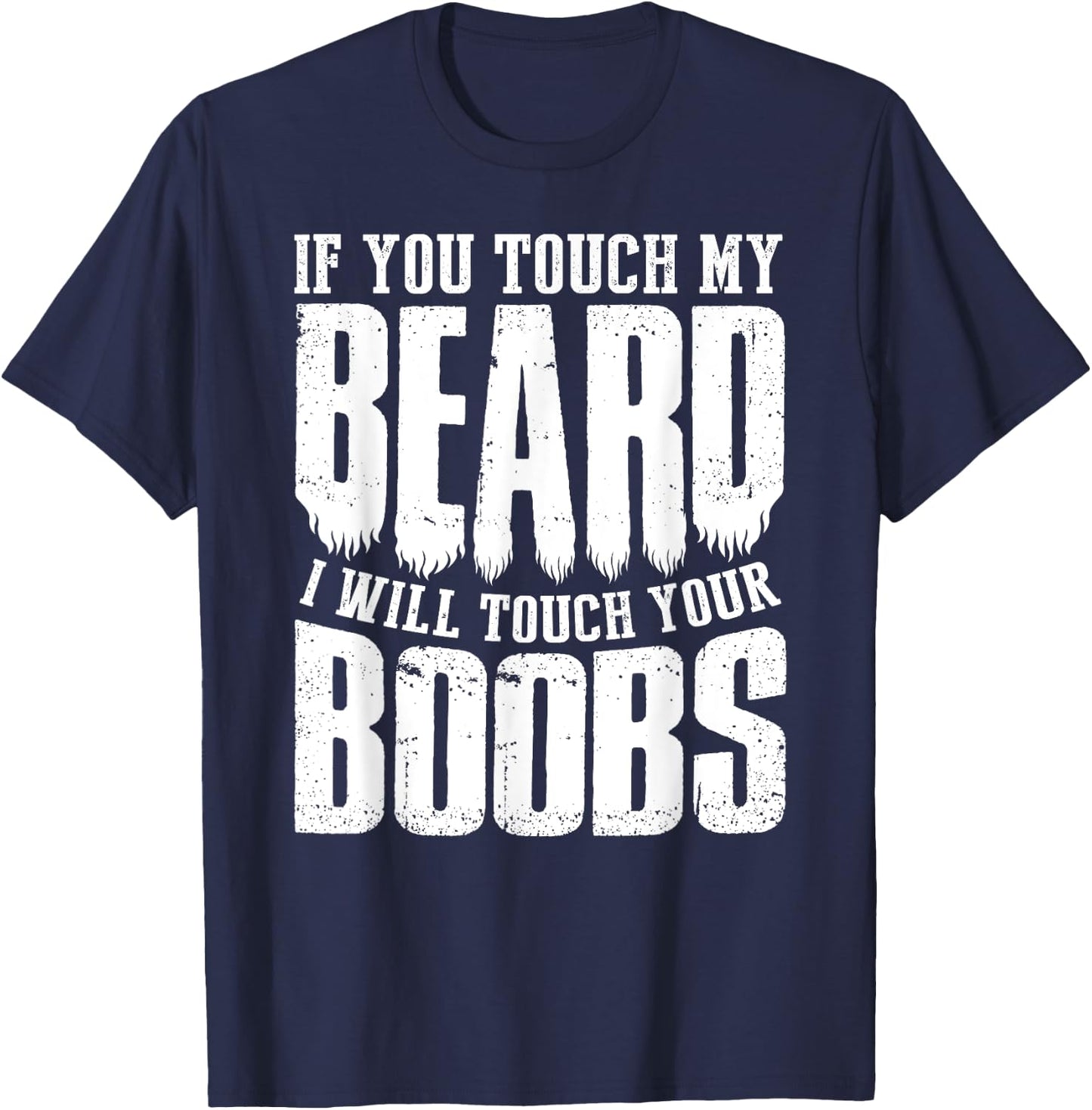 If You Touch My Beard I Will Touch Your Boobs Funny Shirt T-Shirt - T-Shirt | Navy