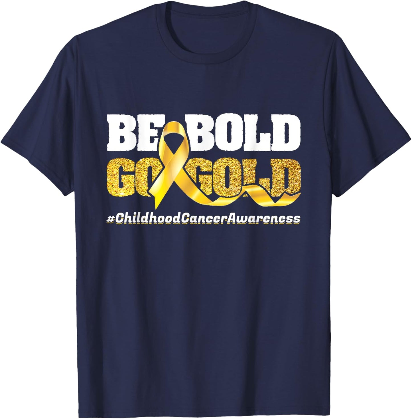 Be Bold Go-Gold Childhood Cancer Awareness Motivational Gift T-Shirt - T-Shirt | Navy