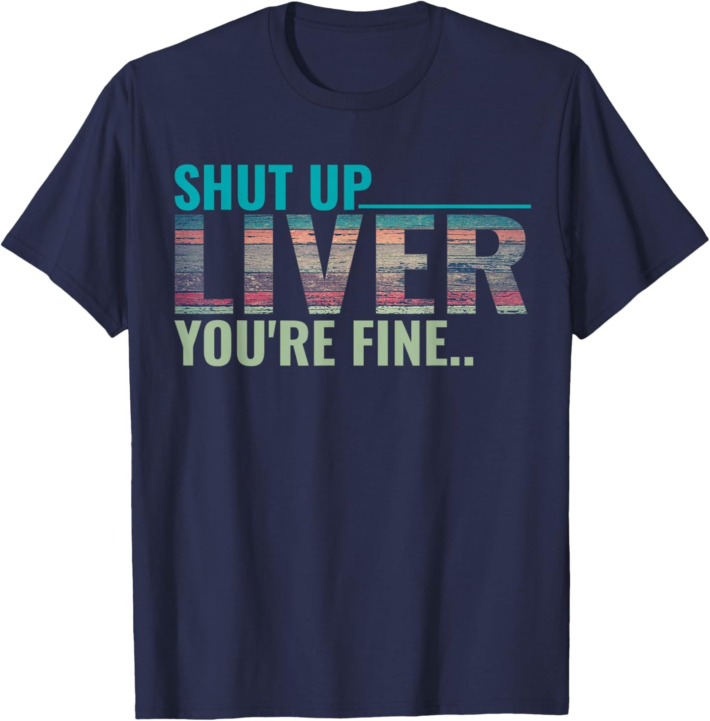 Shut up liver you're fine T-Shirt - T-Shirt | Navy