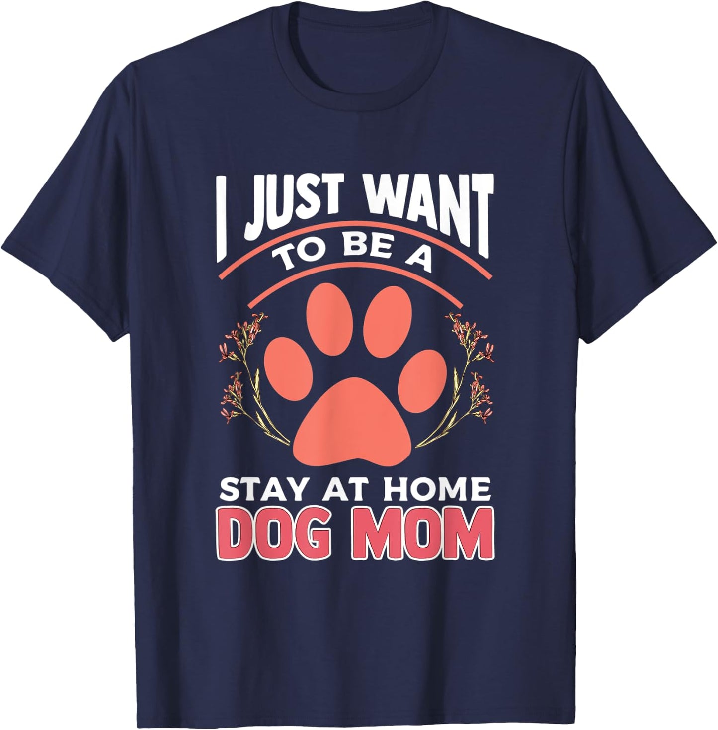 I Just Want to Be a Stay at Home Dog Mom T-Shirt - T-Shirt | Navy