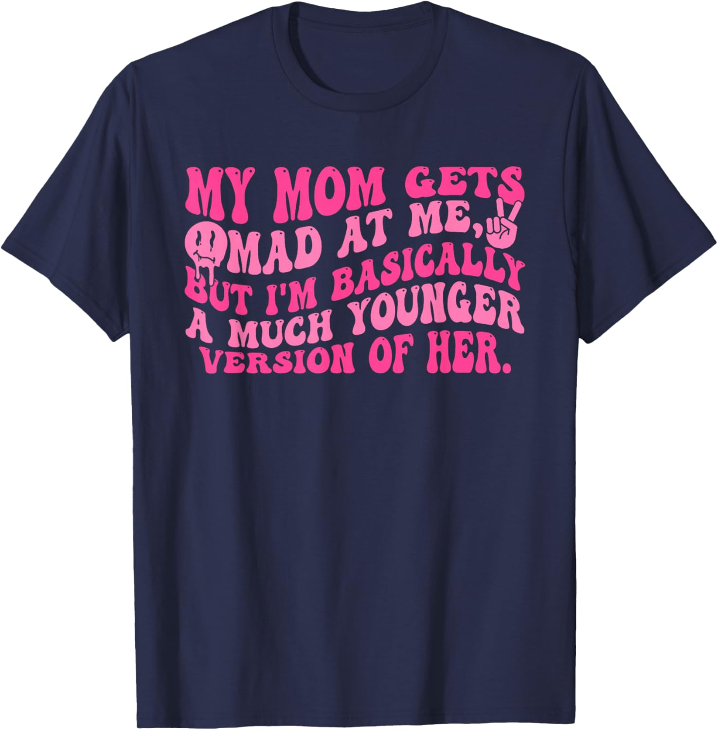 My-Mom Gets Mad at Me But I'm Basically A Much Younger T-Shirt - T-Shirt | Navy