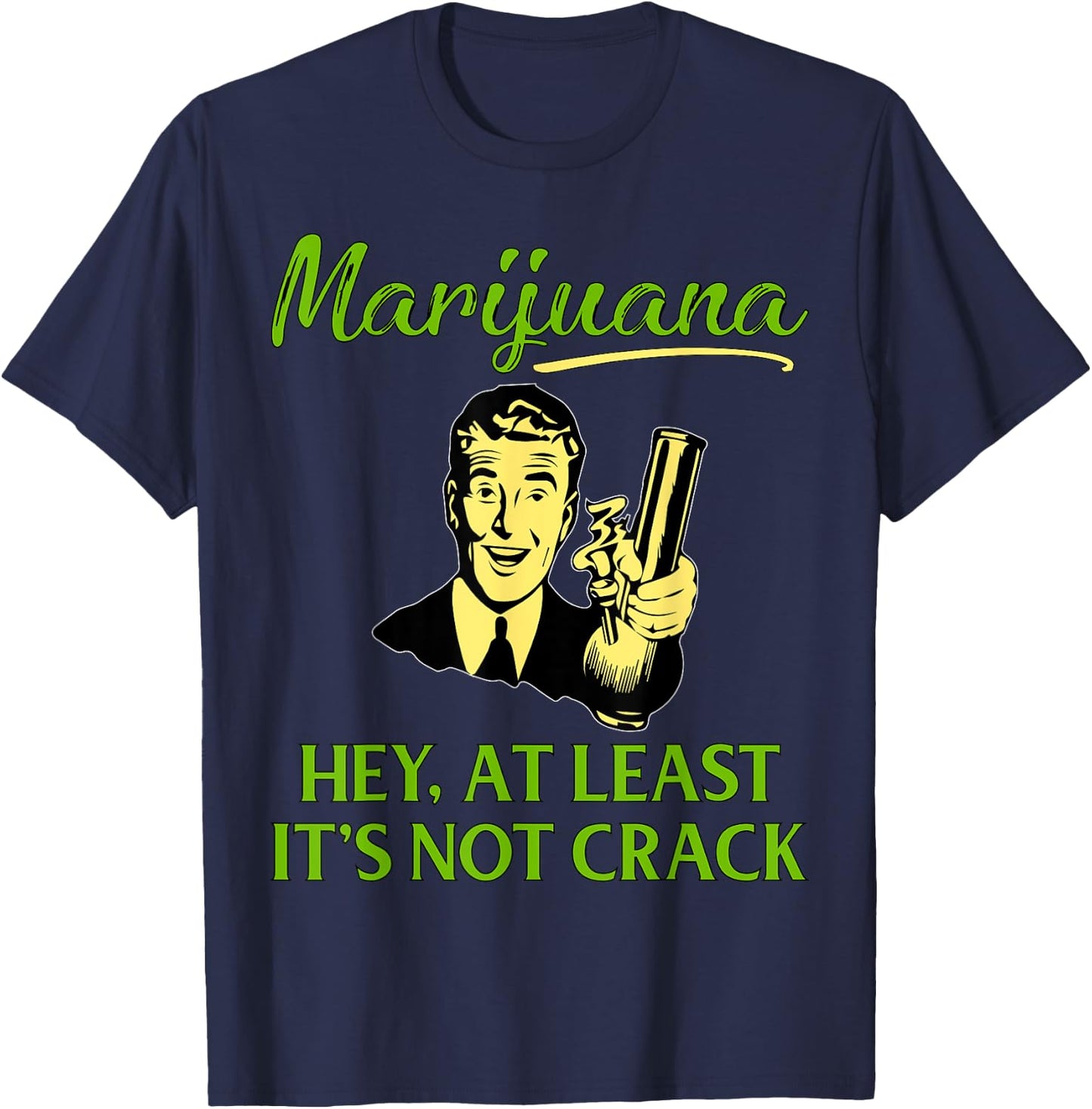 At Least It's Not Crack | Marijuana Cannabis Weed/Pot Stoner T-Shirt - T-Shirt | Navy