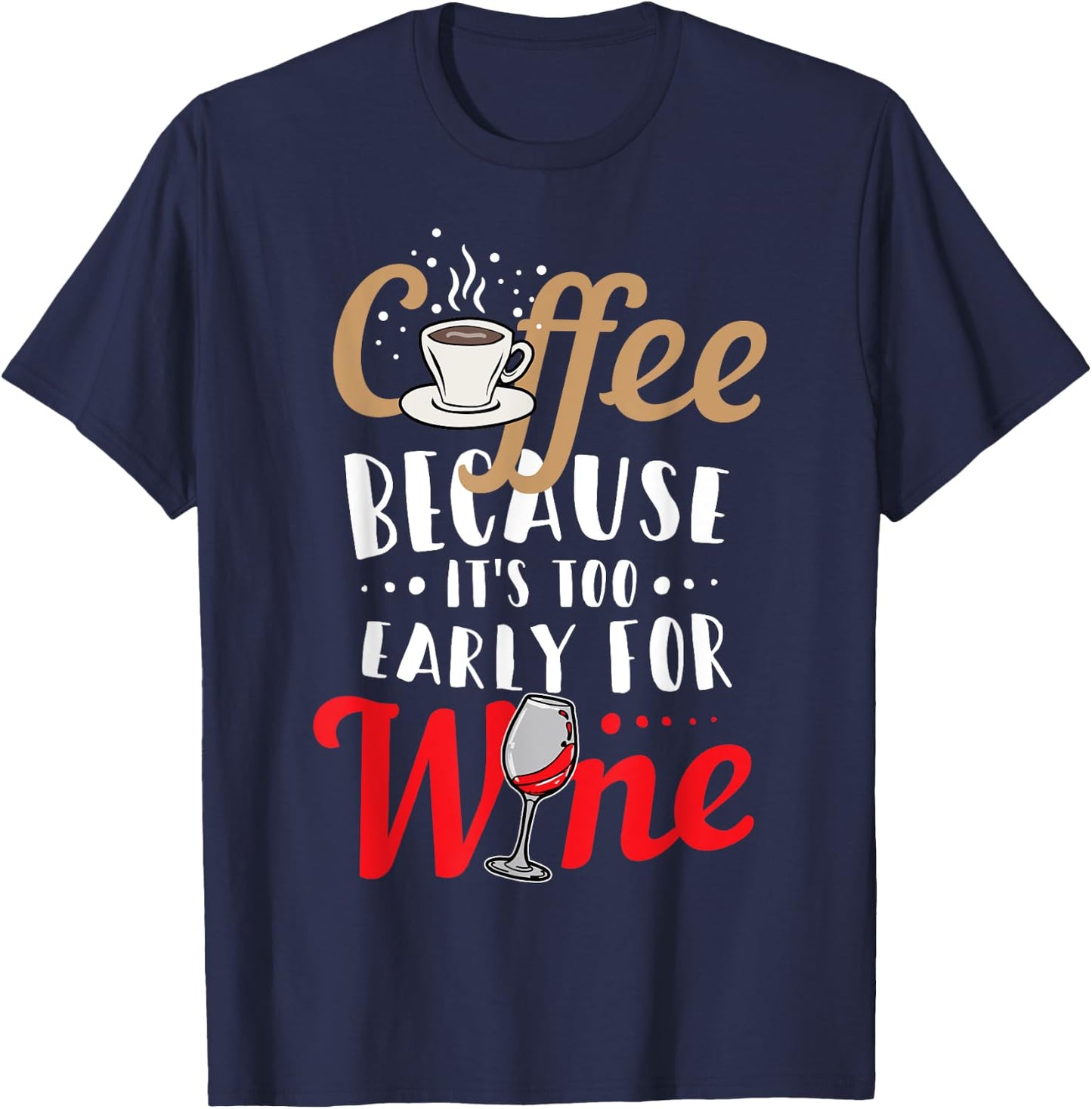 Funny Coffee and Wine Shirt - Coffee: To Early for Wine T-Shirt - T-Shirt | Navy