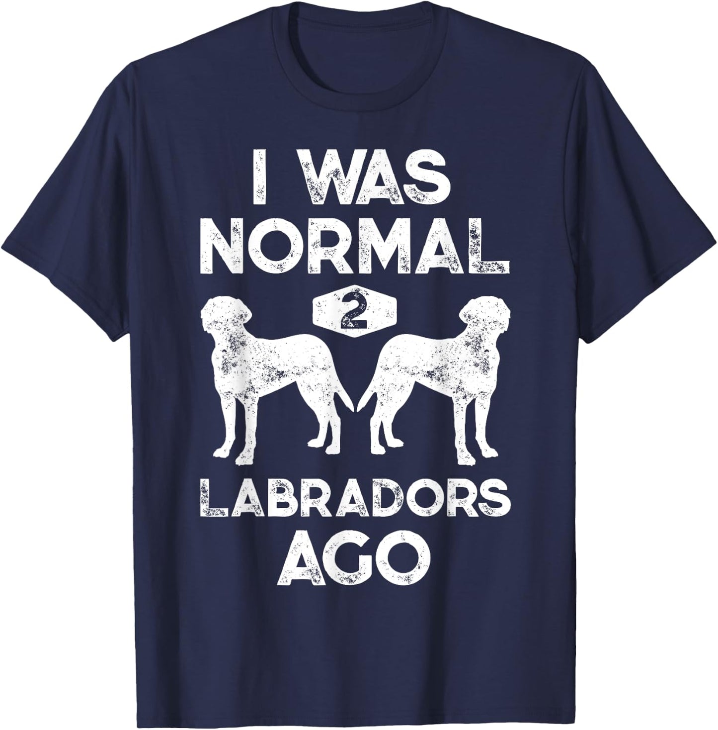 I Was Normal 2 Labradors Ago Funny Dog Lover Gifts Men Women T-Shirt - T-Shirt | Navy