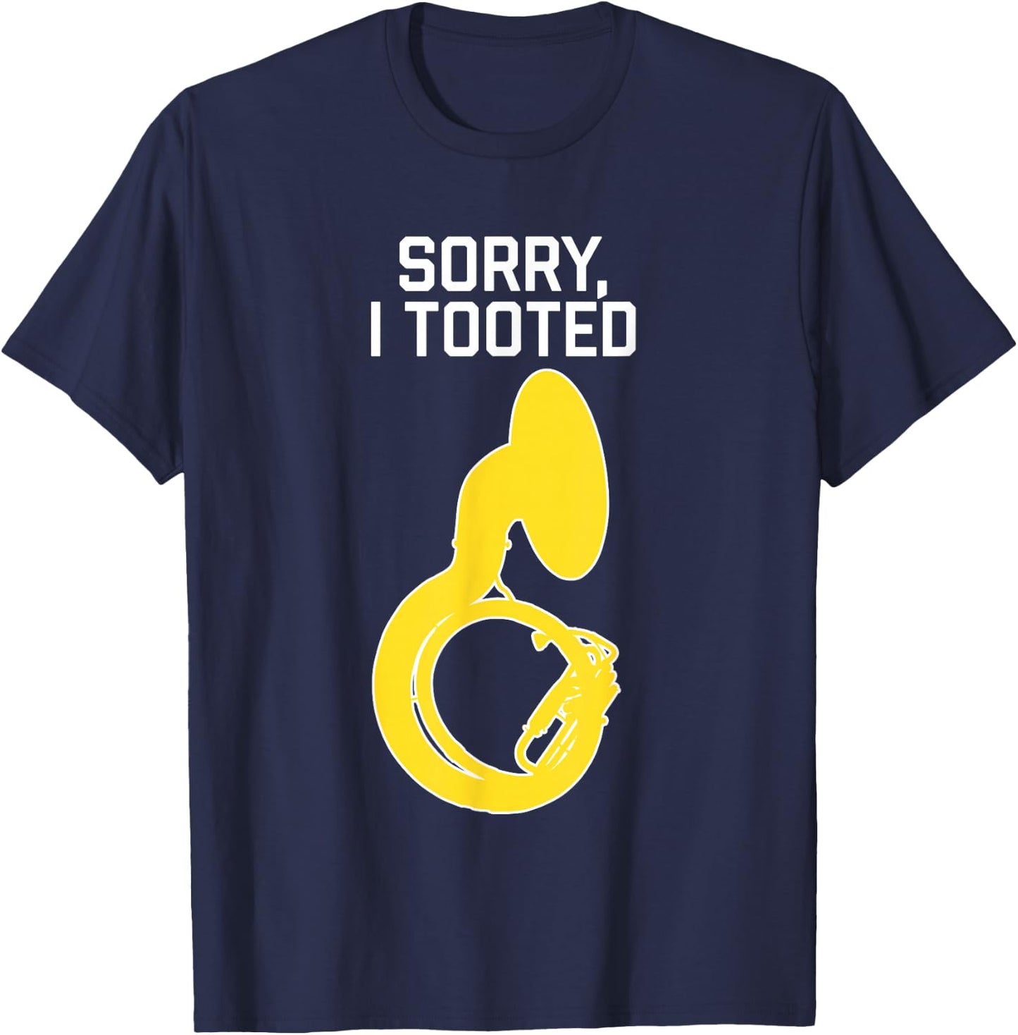 SORRY, I TOOTED, marching band gift, Funny Sousaphone T-Shirt - T-Shirt | Navy