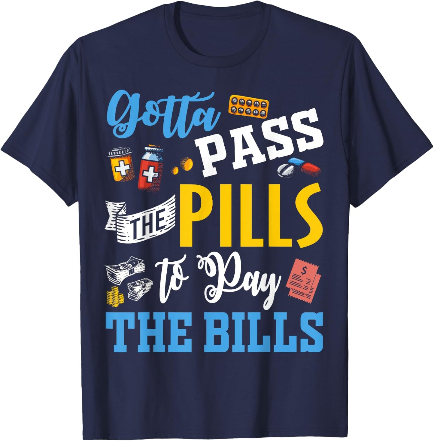 Gotta Pass The Pills To Pay The Bills Funny Nurses T Shirts T-Shirt - T-Shirt | Navy