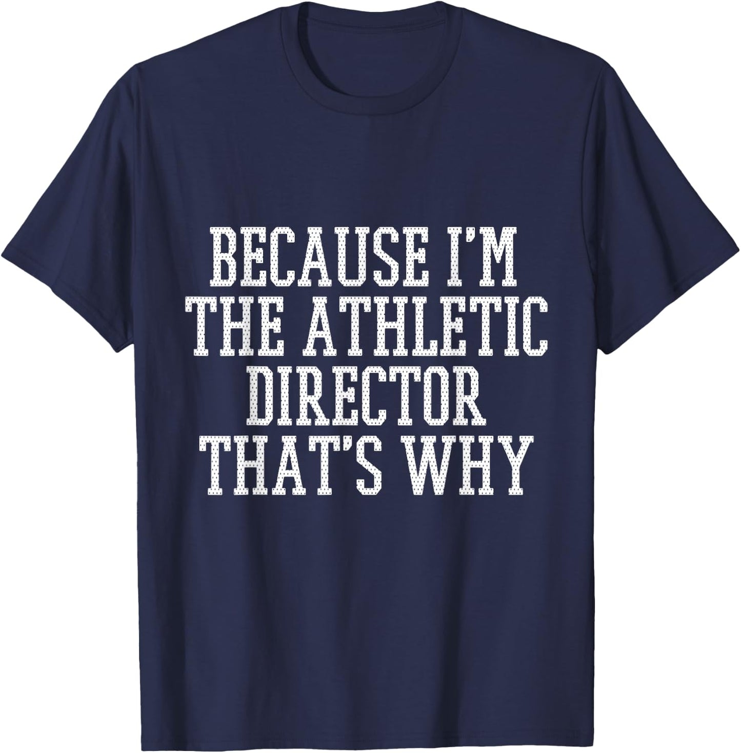 Because I'm the Athletic Director That's Why Shirt T-Shirt - T-Shirt | Navy