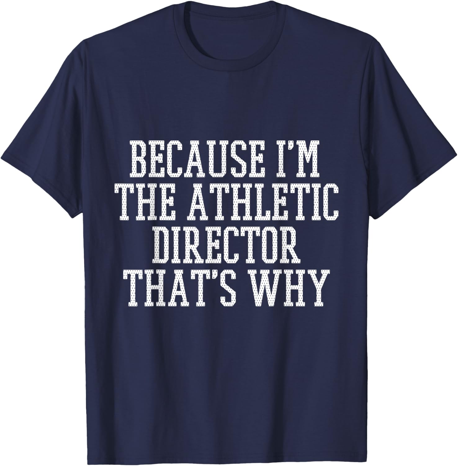 Because I'm the Athletic Director That's Why Shirt T-Shirt - T-Shirt | Navy