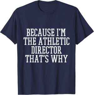 Because I'm the Athletic Director That's Why Shirt T-Shirt - T-Shirt | Navy