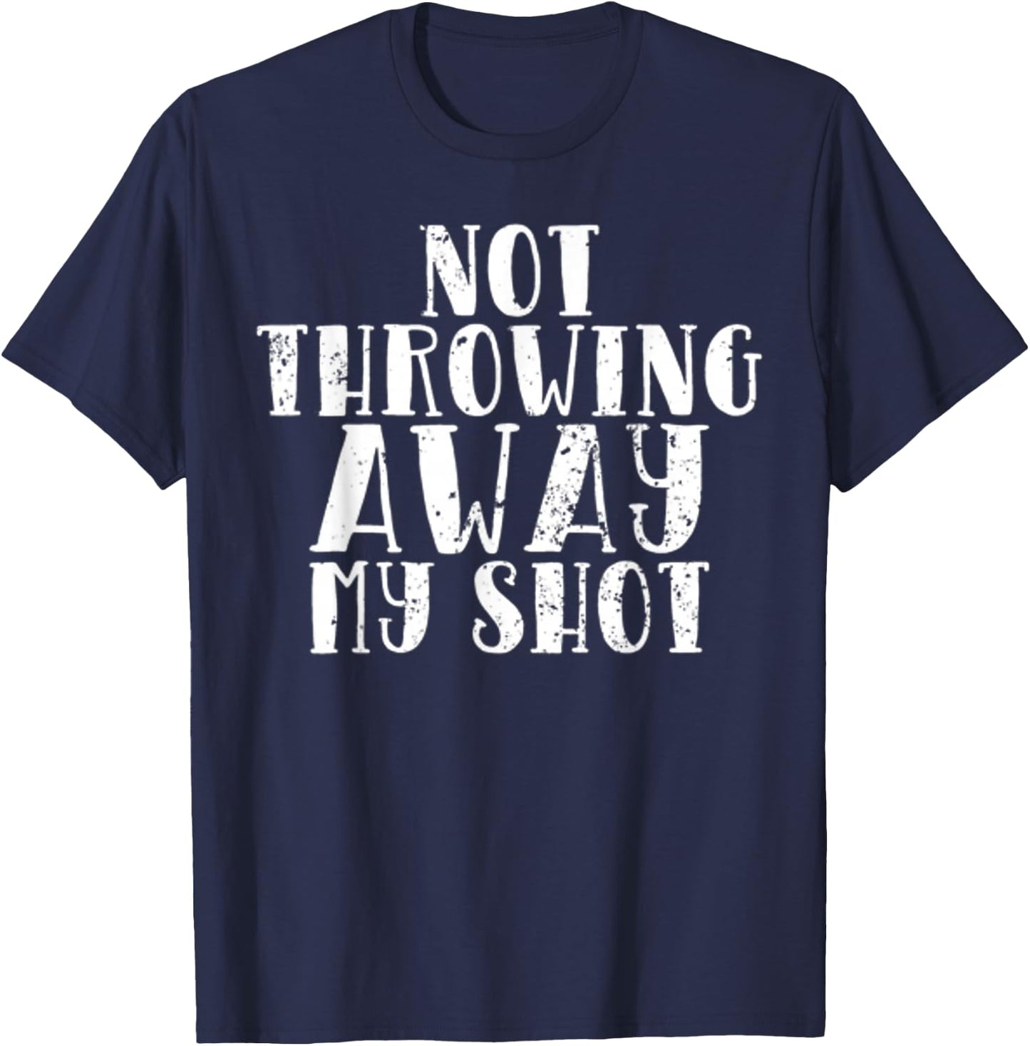 Not Throwing My Shot Away Historic Quote T-Shirt - T-Shirt | Navy