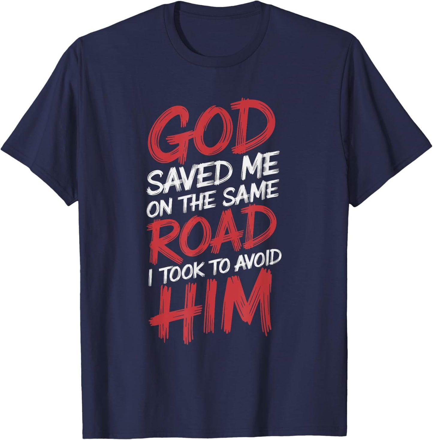 God Saved Me On The Same Road I Took To Avoid Him T-Shirt - T-Shirt | Navy