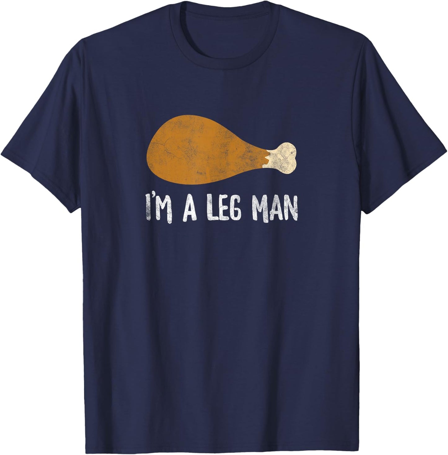 I'm A Leg Man Funny Thanksgiving Turkey Leg T-Shirt - T-Shirt | Navy