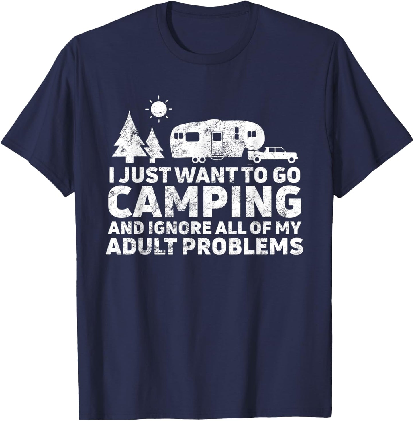 I Just Want To Go Camping & Ignore All Of My Adult Problems T-Shirt - T-Shirt | Navy
