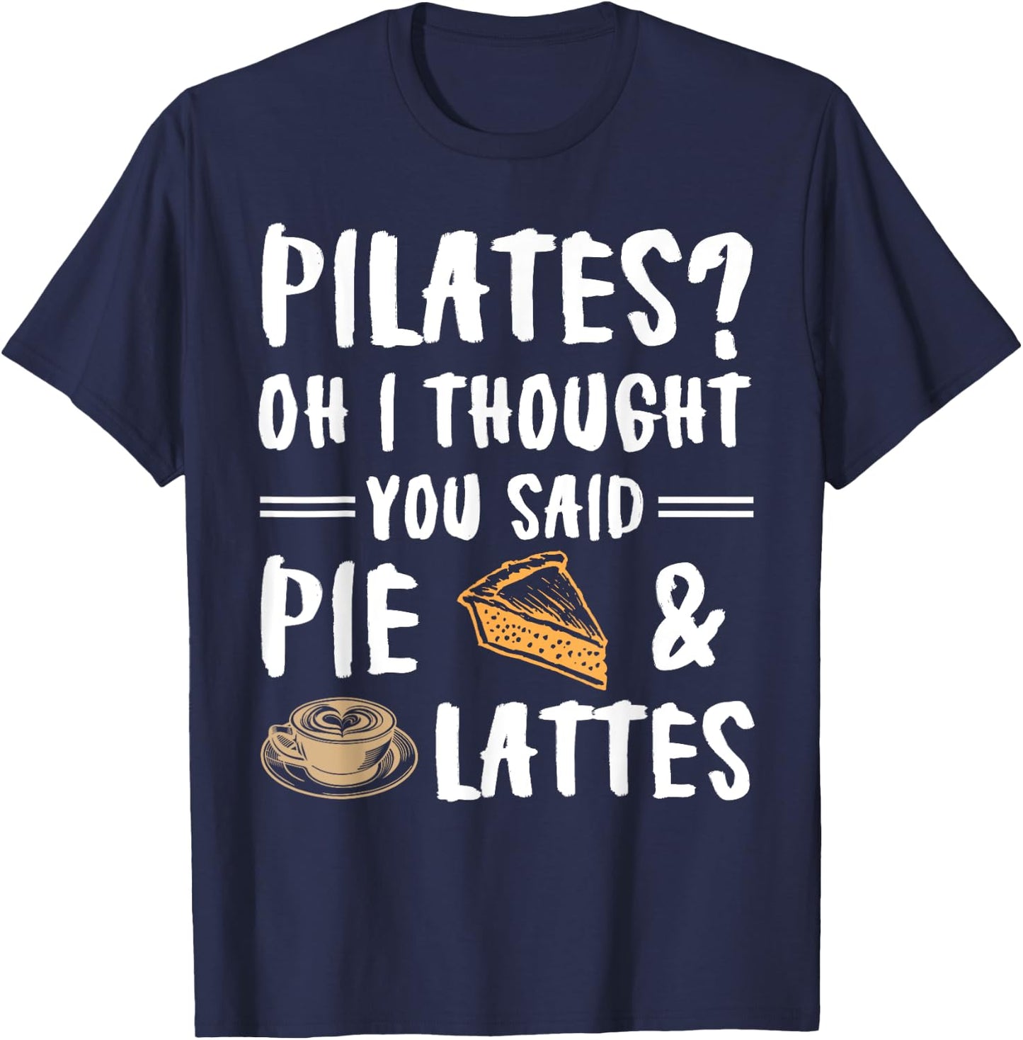 Pilates Oh I Thought You Said Pie And Lattes - Funny Workout T-Shirt - T-Shirt | Navy