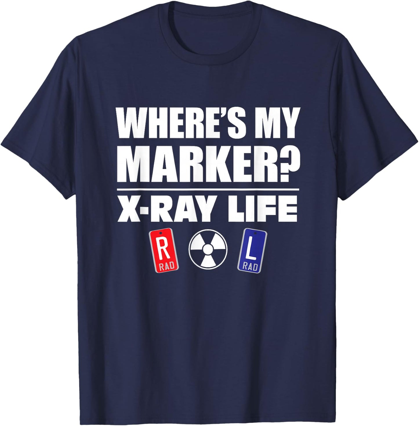 X-RAY LIFE, WHERE'S MY MARKER, Radiology Markers Gift T-Shirt - T-Shirt | Navy