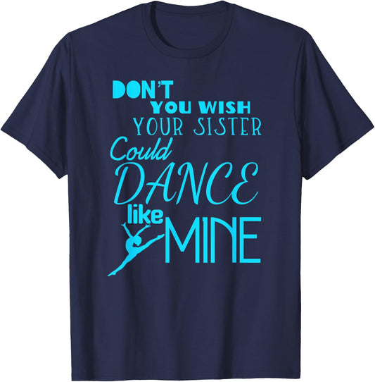 Fun Don't You Wish Your Sister Could Dance Like Mine T-Shirt - T-Shirt | Navy