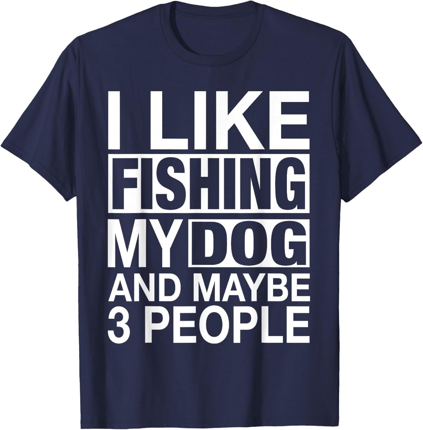 I Like Fishing My Dog Maybe Three People Funny Fishing Gift T-Shirt - T-Shirt | Navy