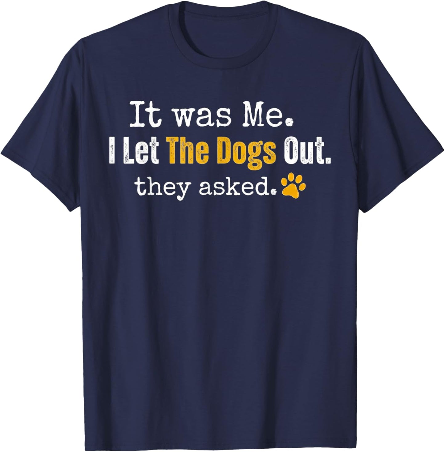 It was Me I Let The Dogs Out They Asked Funny Dog Quote T-Shirt - T-Shirt | Navy