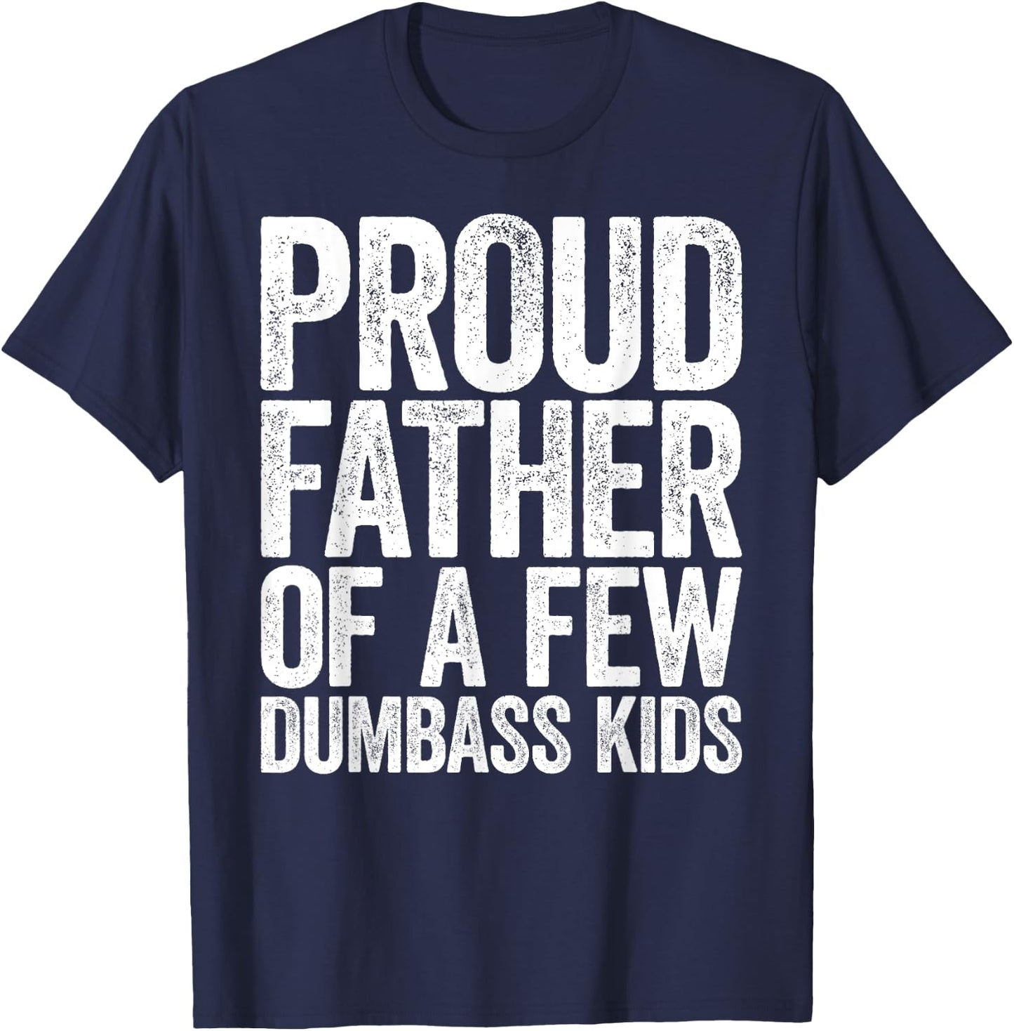 Proud Father Of A Few Dumbass Kids Shirt Funny Fathers Day T-Shirt - T-Shirt | Navy