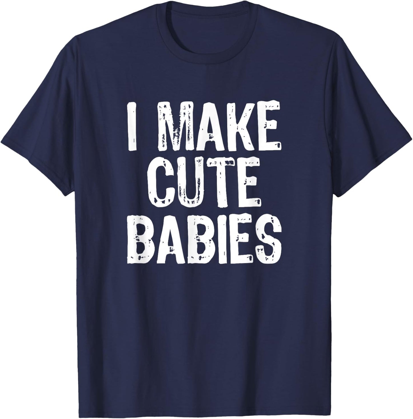 I Make Cute Babies Funny New Dad Mom Gift Women Men T-Shirt - T-Shirt | Navy